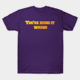 You're Doing It Wrong T-Shirt